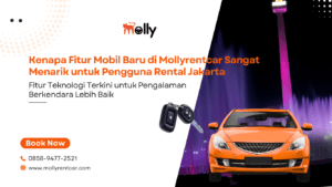 Kenapa Fitur Mobil Baru di Mollyrentcar Sangat Menarik untuk Pengguna Rental Jakarta