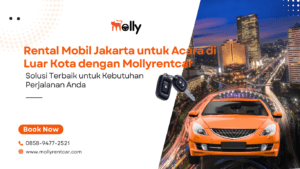 Rental Mobil Jakarta untuk Acara di Luar Kota dengan Mollyrentcar
