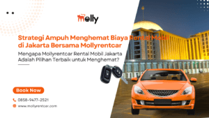 Strategi Ampuh Menghemat Biaya Rental Mobil di Jakarta Bersama Mollyrentcar