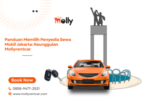 Panduan Memilih Penyedia Sewa Mobil Jakarta Keunggulan Mollyrentcar